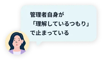 管理者自身が「理解しているつもり」で止まっている