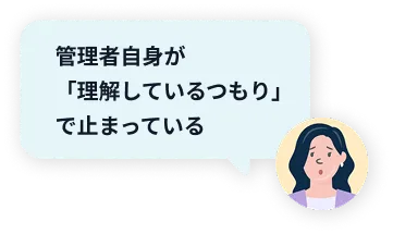 管理者自身が「理解しているつもり」で止まっている