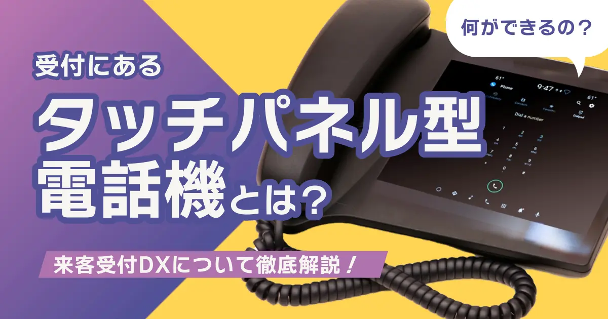 受付にあるタッチパネル型電話機とは？ツールの機能詳細と来客受付DXについて徹底解説！