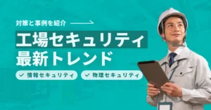 工場セキュリティの最新トレンド！対策と事例を紹介します！