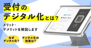 受付のデジタル化について解説！無人化・省人化によるメリット・デメリットをお伝えします