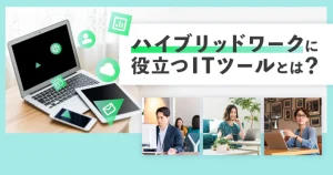 ハイブリッドワークに役立つITツールとは？メリットや注意点なども解説